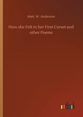 bokomslag How she Felt in her First Corset and other Poems