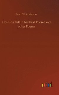 bokomslag How she Felt in her First Corset and other Poems