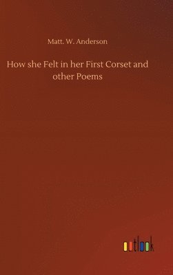 bokomslag How she Felt in her First Corset and other Poems