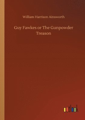 Guy Fawkes or The Gunpowder Treason