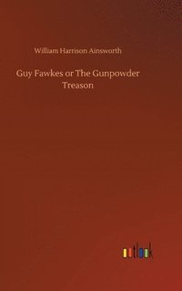 bokomslag Guy Fawkes or The Gunpowder Treason