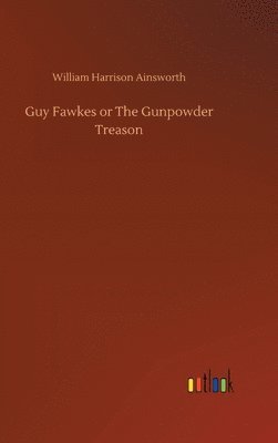 Guy Fawkes or The Gunpowder Treason