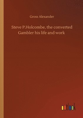 Steve P.Holcombe, the converted Gambler his life and work 1