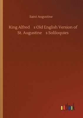 bokomslag King Alfred's Old English Version of St. Augustine's Soliloquies