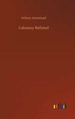 Wilson Armistead - Calumny Refuted, Inbunden