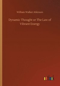 bokomslag Dynamic Thought or The Law of Vibrant Energy