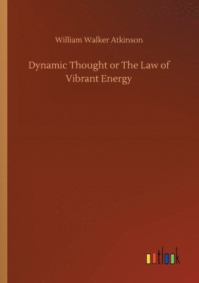 bokomslag Dynamic Thought or The Law of Vibrant Energy