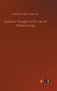 bokomslag Dynamic Thought or The Law of Vibrant Energy