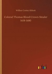 bokomslag Colonel Thomas Blood Crown-Stealer 1618-1680