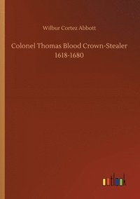 bokomslag Colonel Thomas Blood Crown-Stealer 1618-1680