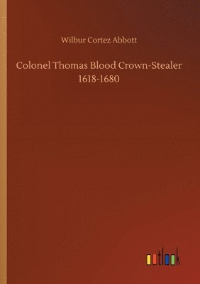 bokomslag Colonel Thomas Blood Crown-Stealer 1618-1680