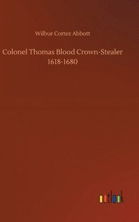 bokomslag Colonel Thomas Blood Crown-Stealer 1618-1680