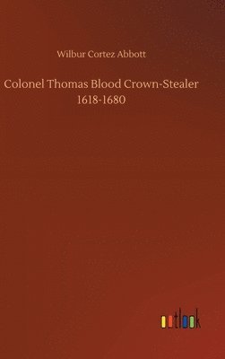 bokomslag Colonel Thomas Blood Crown-Stealer 1618-1680