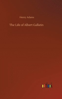 Life of Albert Gallatin