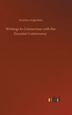 bokomslag Writings In Connection with the Donatist Controversy