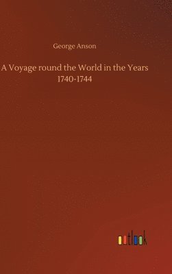 A Voyage round the World in the Years 1740-1744 1