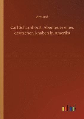 bokomslag Carl Scharnhorst, Abenteuer eines deutschen Knaben in Amerika