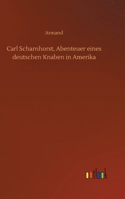 bokomslag Carl Scharnhorst, Abenteuer eines deutschen Knaben in Amerika