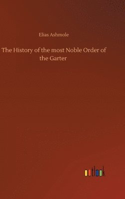History of the most Noble Order of the Garter