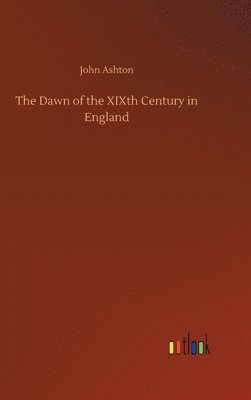 bokomslag The Dawn of the XIXth Century in England