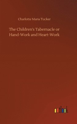 bokomslag The Children's Tabernacle or Hand-Work and Heart-Work