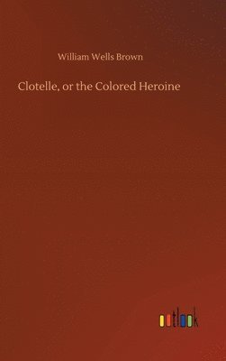 Clotelle, or the Colored Heroine