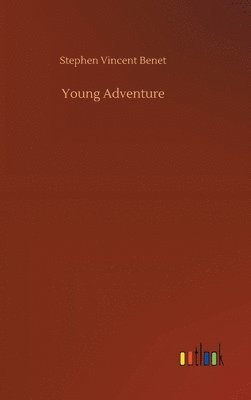 Stephen Vincent Benet - Young Adventure, Inbunden