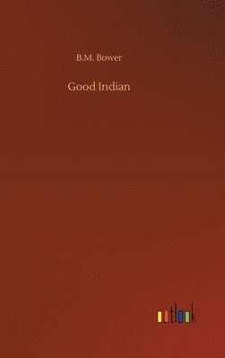 B M Bower, B. M. Bower, B.M. Bower - Good Indian, Inbunden