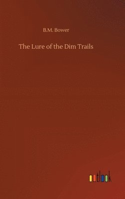 B M Bower, B. M. Bower, B.M. Bower - Lure of the Dim Trails, Inbunden