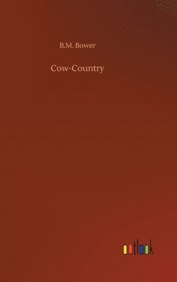 B M Bower, B. M. Bower, B.M. Bower - Cow-Country, Inbunden