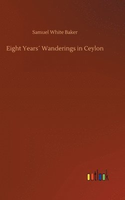 bokomslag Eight Years¿ Wanderings in Ceylon