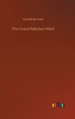 Arnold Bennett - Grand Babylon Hôtel, Inbunden