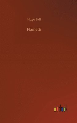 Hugo Ball - Flametti, Inbunden