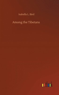 Isabella L Bird - Among the Tibetans, Inbunden