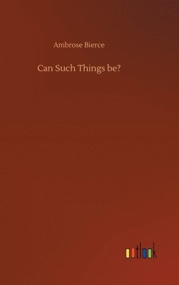 Ambrose Bierce - Can Such Things be?, Inbunden