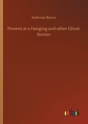 Present at a Hanging and other Ghost Stories