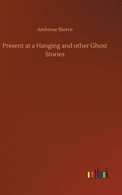 Present at a Hanging and other Ghost Stories
