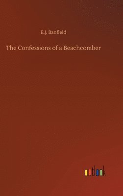 E J Banfield, E. J. Banfield, E.J. Banfield - Confessions of a Beachcomber, Inbunden