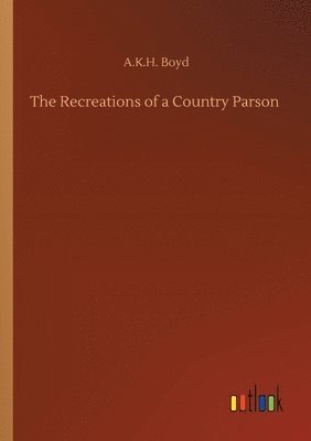 A K H Boyd, A. K. H. Boyd, A.K.H. Boyd - Recreations of a Country Parson, Häftad