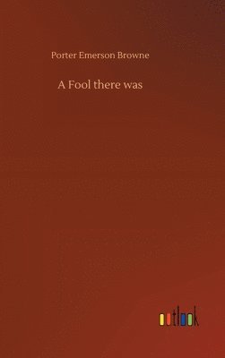 Porter Emerson Browne - Fool there was, Inbunden