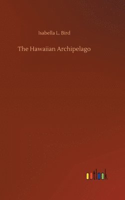 Isabella L Bird - Hawaiian Archipelago, Inbunden