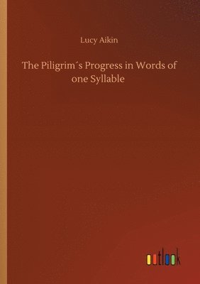 The Piligrims Progress in Words of one Syllable 1