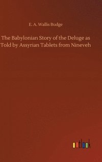 bokomslag The Babylonian Story of the Deluge as Told by Assyrian Tablets from Nineveh