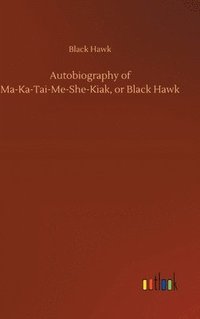bokomslag Autobiography of Ma-Ka-Tai-Me-She-Kiak, or Black Hawk