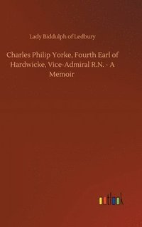 bokomslag Charles Philip Yorke, Fourth Earl of Hardwicke, Vice-Admiral R.N. - A Memoir
