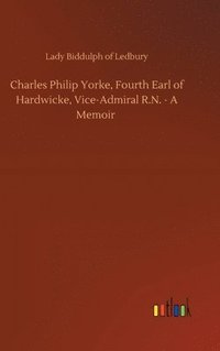 bokomslag Charles Philip Yorke, Fourth Earl of Hardwicke, Vice-Admiral R.N. - A Memoir