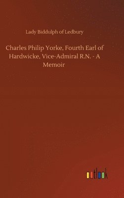 bokomslag Charles Philip Yorke, Fourth Earl of Hardwicke, Vice-Admiral R.N. - A Memoir