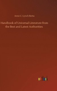 bokomslag Handbook of Universal Literature from the Best and Latest Authorities