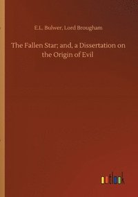 bokomslag The Fallen Star; and, a Dissertation on the Origin of Evil