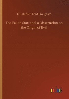 E L Brougham Lord Bulwer, E. L. Brougham Lord Bulwer, Lord Bulwer, E.L. Brougham, E. L. Brougham Bulwer - Fallen Star; and, a Dissertation on the Origin of Evil, Häftad